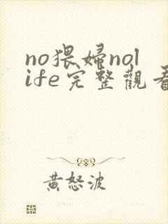 no猥妇nolife完整观看免费动漫