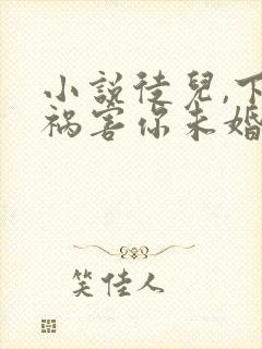 小说徒儿,下山祸害你未婚妻去吧阅读