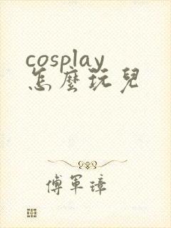 cosplay怎么玩儿