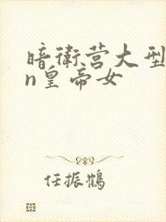 暗卫营大型hpn皇帝女