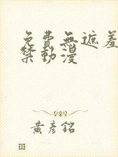 免费无遮羞日本禁动漫