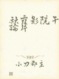 秋霞影院午夜理论片