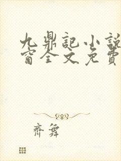 九鼎记小说无弹窗全文免费阅读