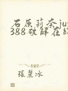 石原莉奈jux388破解在线播放