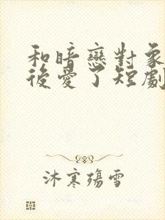 和暗恋对象先婚后爱了短剧全剧封面