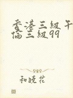 香港三级午夜理伦三级99