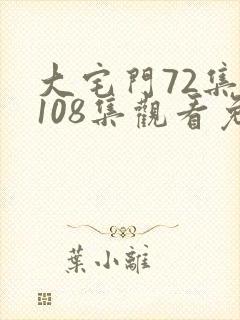 大宅门72集至108集观看免费