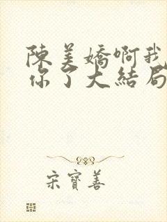 陈美娇啊我太爱你了大结局