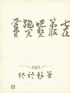 奔跑吧第七季免费完整版在线播放