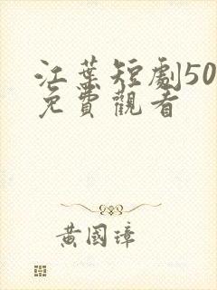 江叶短剧50集免费观看