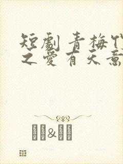 短剧 青梅竹马之爱有天意