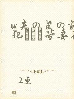 w夫の目の前で犯された若妻在线观看