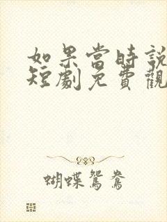 如果当时说了爱短剧免费观看