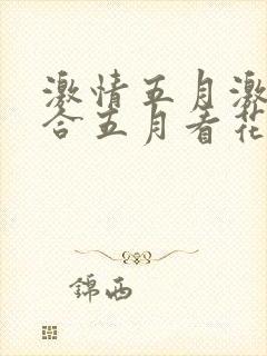 激情五月激情综合五月看花