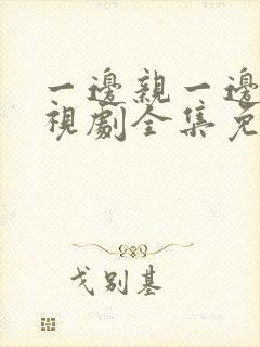 一边亲一边爱电视剧全集免费观看下载封面