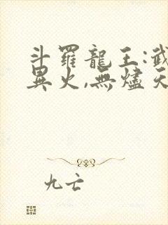 斗罗龙王:武魂异火,无烬天尊免费阅读