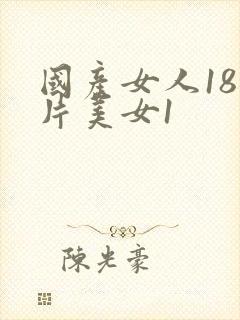 国产女人18毛片美女1