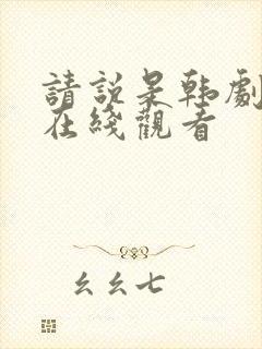 请说是韩剧全集在线观看