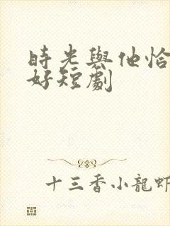 时光与他恰是正好短剧