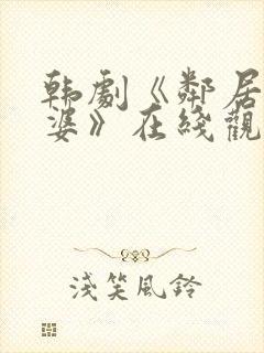 韩剧《邻居的老婆》在线观看