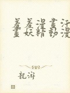 羞羞漫画汗汗漫画妖精动漫羞羞漫画汗汗漫画