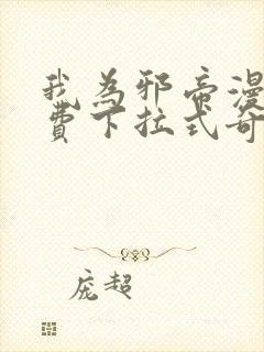 我为邪帝漫画免费下拉式奇妙漫画