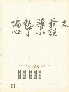 偏执薄爷又来偷心了小说