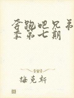 奔跑吧兄弟第十季第七期