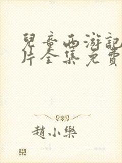 儿童西游记动画片全集免费观看