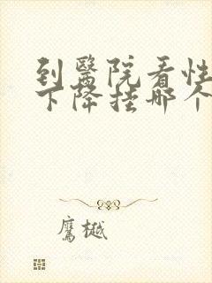 到医院看性功能下降挂哪个科