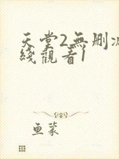 天堂2无删减在线观看1