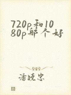 720p和1080p哪个好