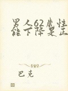 男人62岁性功能下降是正常吗