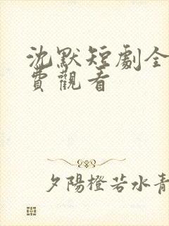 沈默短剧全集免费观看