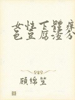 女性下体痒有白色豆腐渣分泌物怎么办