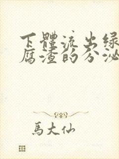 下体流出绿色豆腐渣的分泌物