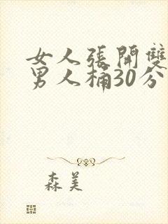 女人张开双腿让男人桶30分钟