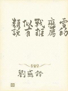 类似战恋雪的小说有推荐的吗