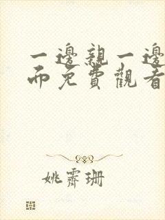 一边亲一边摸下面免费观看全集