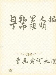 日韩男人插女人下面视频