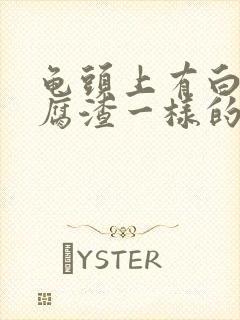 龟头上有白色豆腐渣一样的东