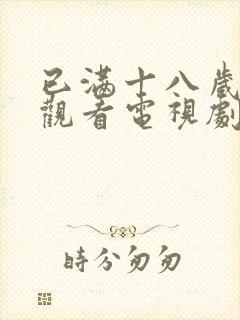 已满十八岁免费观看电视剧软件漫画