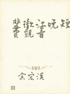 裴彻江晚短剧免费观看