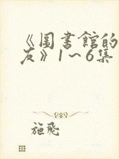 《图书馆的女朋友》1～6集