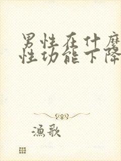 男性在什么年龄性功能下降