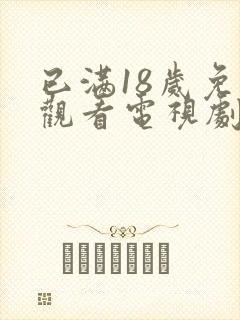 已满18岁免费观看电视剧动漫