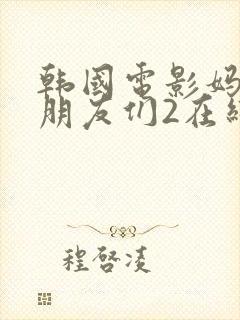 韩国电影妈妈的朋友们2在线观看