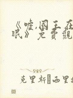 《嘘,国王在冬眠》免费观看