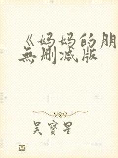 《妈妈的朋友》无删减版