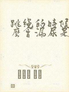 跳绳的时候为什么会漏尿是怎么办